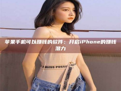 禹州苹果手机可以赚钱的软件：开启iPhone的赚钱潜力